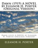 Dawn (1919) A NOVEL by Eleanor H. Porter (Original Version)