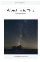 Worship Is This - Four Week Mini Bible Study