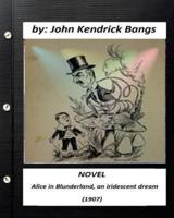 Alice in Blunderland, an Iridescent Dream (1907) NOVEL (Children's Classics)
