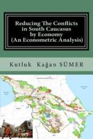 Reducing The Conflicts in South Caucasus by Economy (An Econometric Analysis)