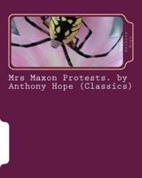 Mrs Maxon Protests. By Anthony Hope (Classics)