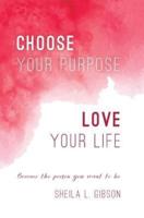 Choose Your Purpose, Love Your Life