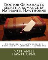 Doctor Grimshawe's Secret; a Romance by Nathaniel Hawthorne