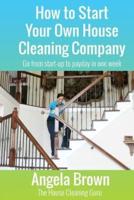 How to Start Your Own House Cleaning Company