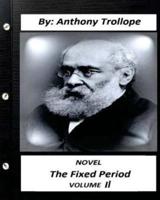 The Fixed Period. By Anthony Trollope NOVEL (Original Version) Volume II