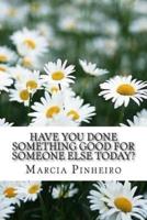 Have You Done Something Good for Someone Else Today?