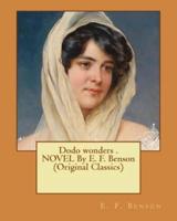 Dodo Wonders . NOVEL By E. F. Benson (Original Classics)