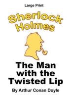 The Man With The Twisted Lip - Sherlock Holmes in Large Print