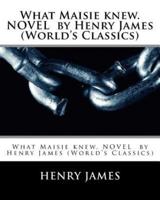What Maisie Knew. NOVEL by Henry James (World's Classics)