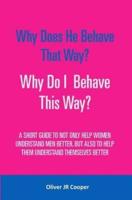Why Does He Behave That Way? Why Do I behave This Way?: A short guide to not only help women understand men better, but also to help them understand themselves better