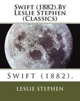 Swift (1882).By Leslie Stephen (Classics)