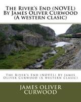 The River's End (NOVEL) By James Oliver Curwood (A Western Clasic)