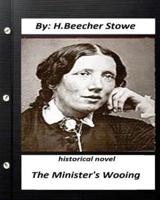 The Minister's Wooing. HISTORICAL NOVEL by H. Beecher Stowe (Original Version)