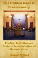 The Hidden Code in Freemasonry: Finding Light through esoteric interpretation of Masonic Ritual