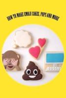 How to Make Emoji Cakes, Pops and More