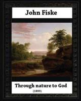 Through Nature to God (1899), by John Fiske (Philosopher)