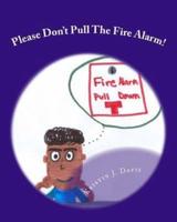 Please Don't Pull The Fire Alarm!