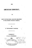 The American Democrat, Or, Hints on the Social and Civic Relations of the United States of America