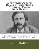 A Protegee of Jack Hamlin's; and Other Stories (1894) by Bret Harte