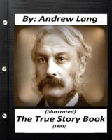 The True Story Book (1893) By Andrew Lang (Illustrated)
