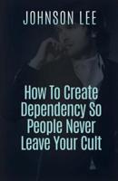 How to Create Dependency So People Never Leave Your Cult