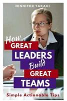 How Great Leaders Build Great Teams!