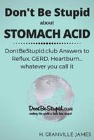 Don't Be Stupid About Stomach Acid