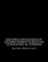 Histoire Fantastique Du Célèbre Pierrot Ècrite Par Le Magicien Al Cofribas