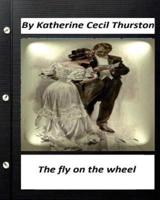 The Fly on the Wheel. By Katherine Cecil Thurston (Original Version)