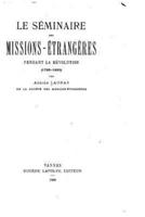 Le Seminaire Des Missions-Etrangeres Pendant La Revolution (1789-1805)