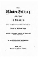 Der Winter-Feldzug 1848-1849 in Ungarn Unter Dem Oberkommando Des Feldmarschalls Fursten Zu Windisch-Gratz