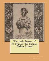 The Little Flowers of St. Francis by Thomas Walker Arnold