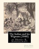 The Indian and His Wigwam (1848) by Henry R. Schoolcraft