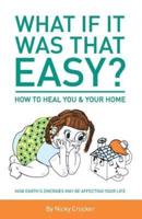 What If It Was That EASY? How to HEAL YOU and Your HOME.