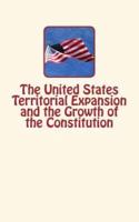 The United States Territorial Expansion and the Growth of the Constitution