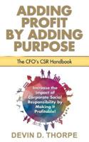 Adding Profit by Adding Purpose: The CFO's CSR Handbook