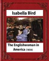 The Englishwoman in America (1856) by Isabella Bird (Original Classics)