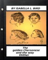 The Golden Chersonese and the Way Thither.(1883) by Isabella L. Bird