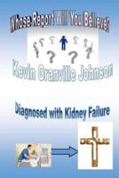 Whose Report Will You Believe? Diagnosed With Kidney Failure.