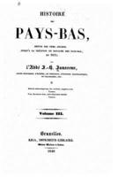 Histoire Des Pays-Bas, Depuis Les Tems Anciens Jusqu'a La Creation Du Royaume Des Pays-Bas, En 1815 - Volume III