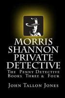 Morris Shannon Private Detective: Books Three & Four