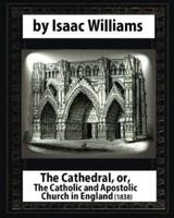The Cathedral, or, The Catholic and Apostolic Church in England, Isaac Williams