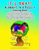 IT'S OKAY! Alphabet in a Puzzle Coloring Book Learn a Natural Style Alphabet in Puzzle Form Activity Book to Stimulate and Challenge the Mind FIND & Discover the Letters & Other Symbols In Nature