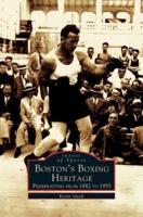 Boston's Boxing Heritage:: Prizefighting from 1882-1955