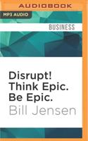 Disrupt! Think Epic. Be Epic