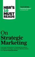 HBR's 10 Must Reads on Strategic Marketing