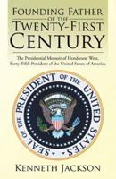 Founding Father of the Twenty-First Century: The Presidential Memoir of Henderson West, Forty-Fifth President of the United States of America