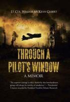 THROUGH A PILOT'S WINDOW: Adventures Piloting a B-24 Bomber in the 9th and 344th Bomber Squadron in WWII During the Asian-Pacific, European and African Middle Eastern Campaigns, 1942-1945