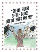 "Beetle Bugs! Beetle Bugs! Beetle Bugs on Me!"