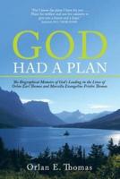 God Had a Plan: The Biographical Memoirs of God's Leading in the Lives of Orlan Earl Thomas and Marcella Evangeline Frisbie Thomas